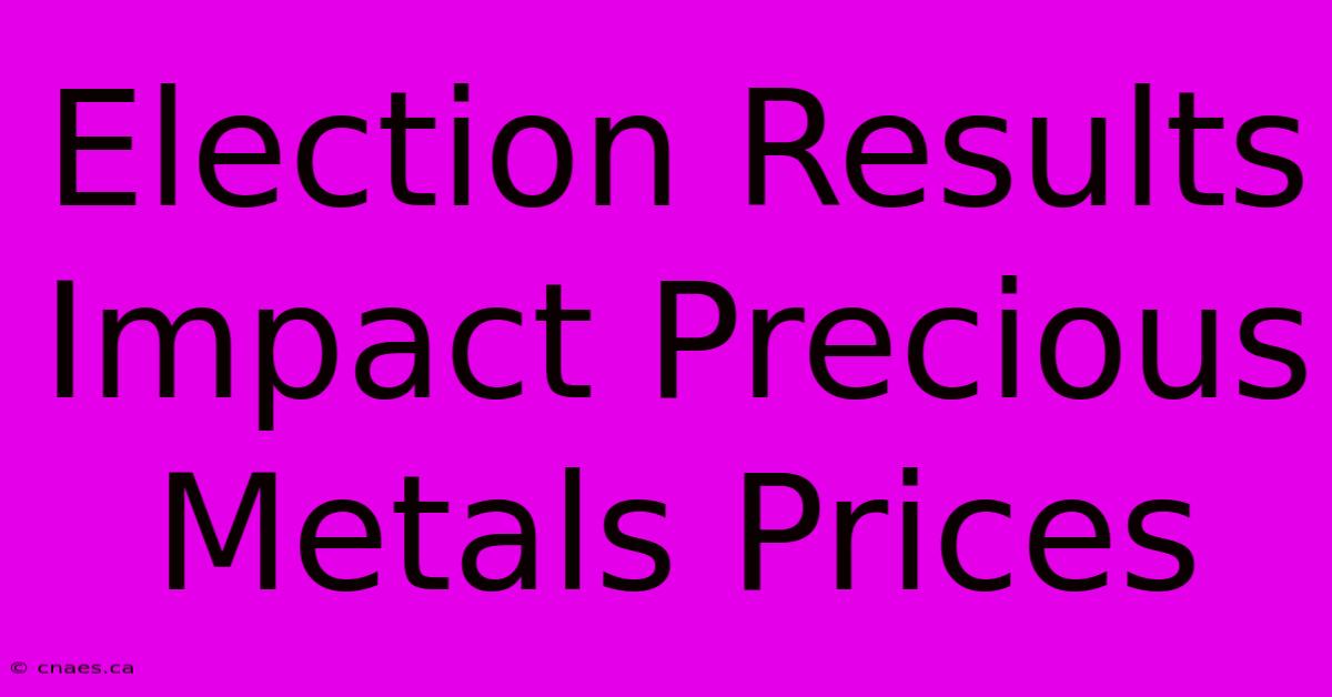 Election Results Impact Precious Metals Prices