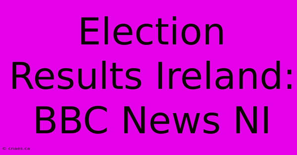 Election Results Ireland: BBC News NI