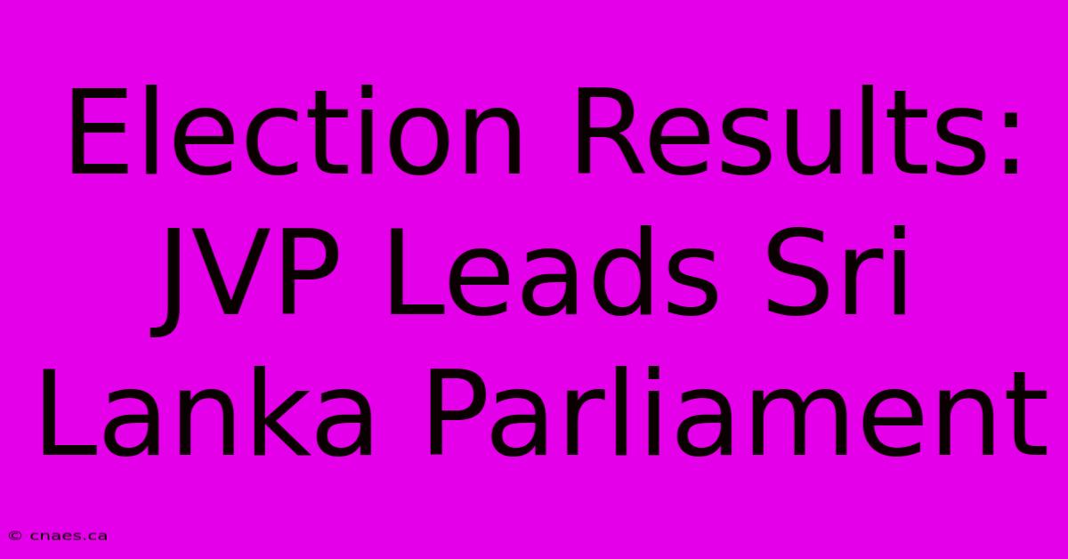 Election Results: JVP Leads Sri Lanka Parliament 