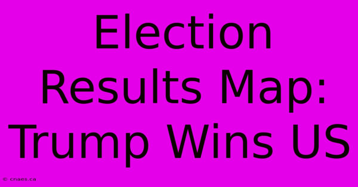 Election Results Map: Trump Wins US