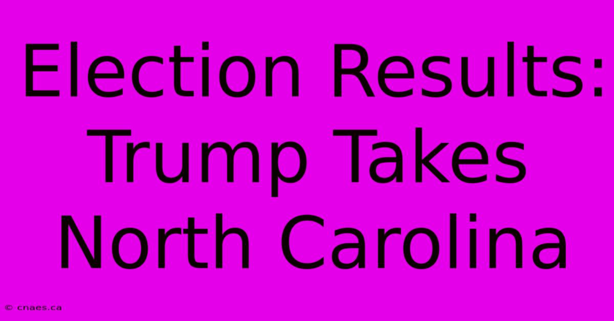 Election Results: Trump Takes North Carolina