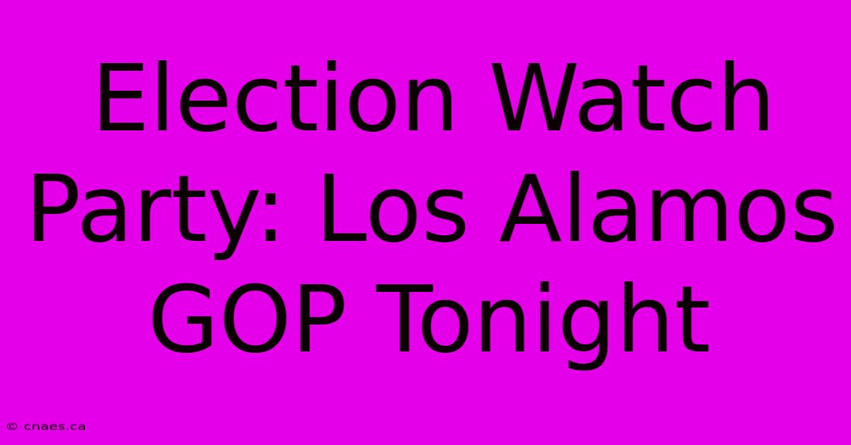 Election Watch Party: Los Alamos GOP Tonight