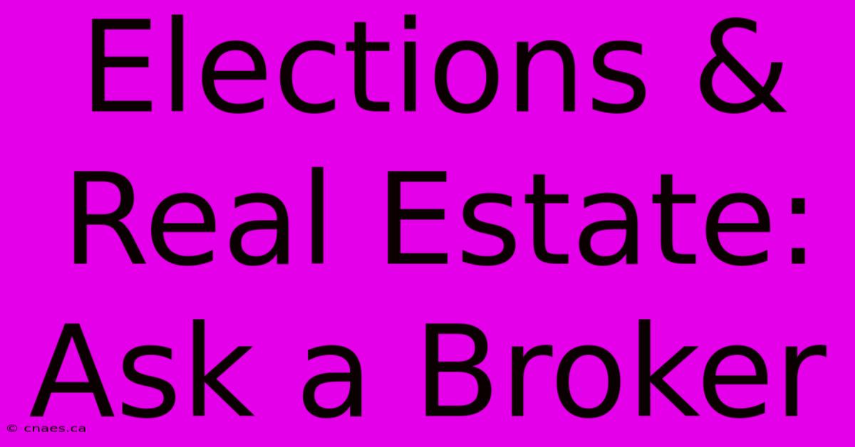 Elections & Real Estate: Ask A Broker