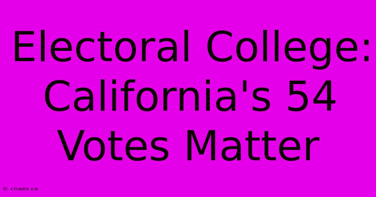 Electoral College: California's 54 Votes Matter 