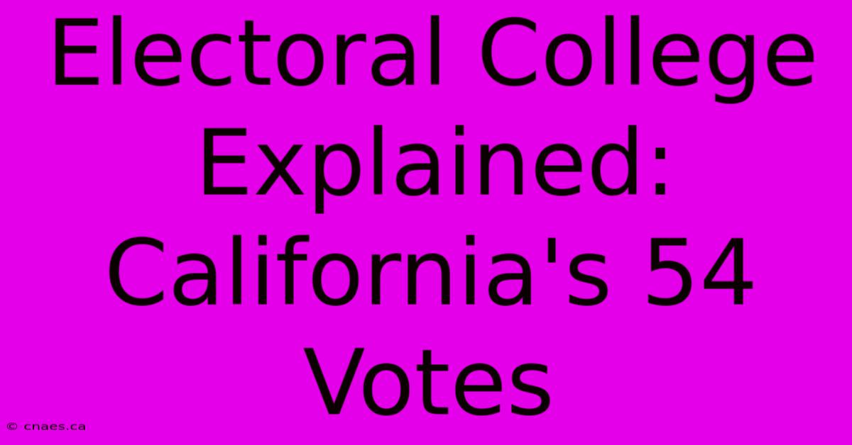 Electoral College Explained: California's 54 Votes