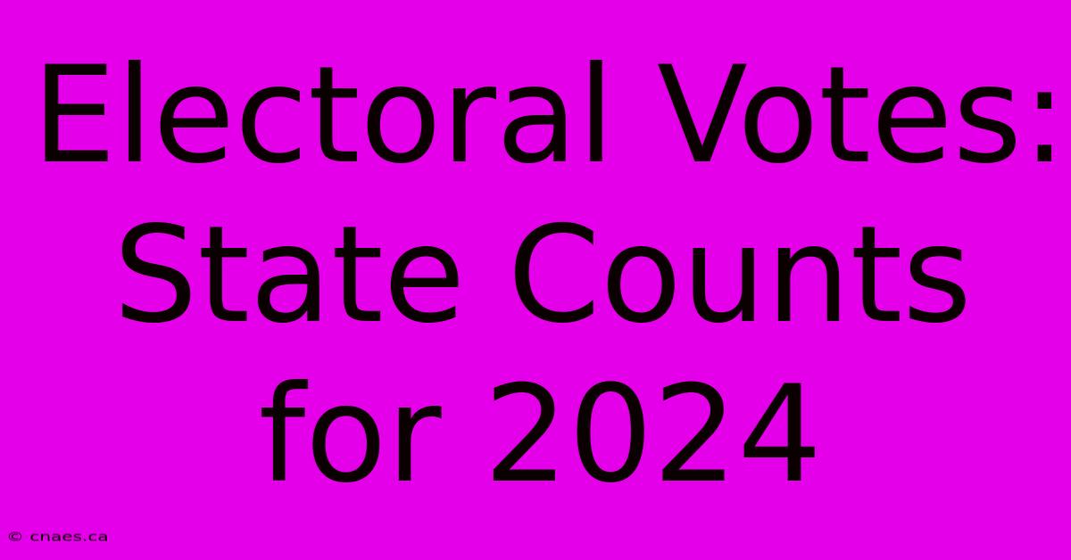 Electoral Votes: State Counts For 2024