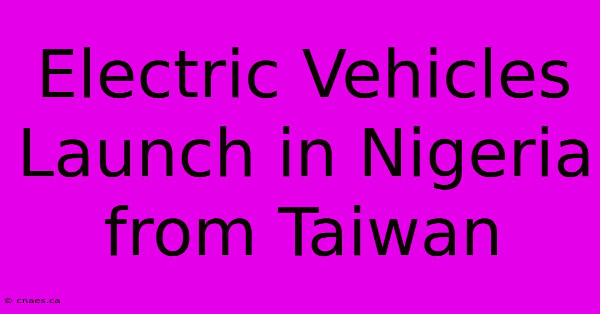 Electric Vehicles Launch In Nigeria From Taiwan