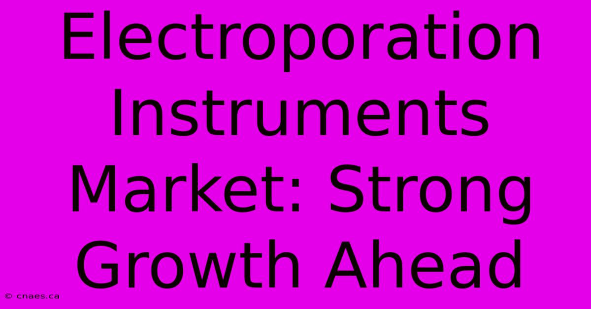 Electroporation Instruments Market: Strong Growth Ahead