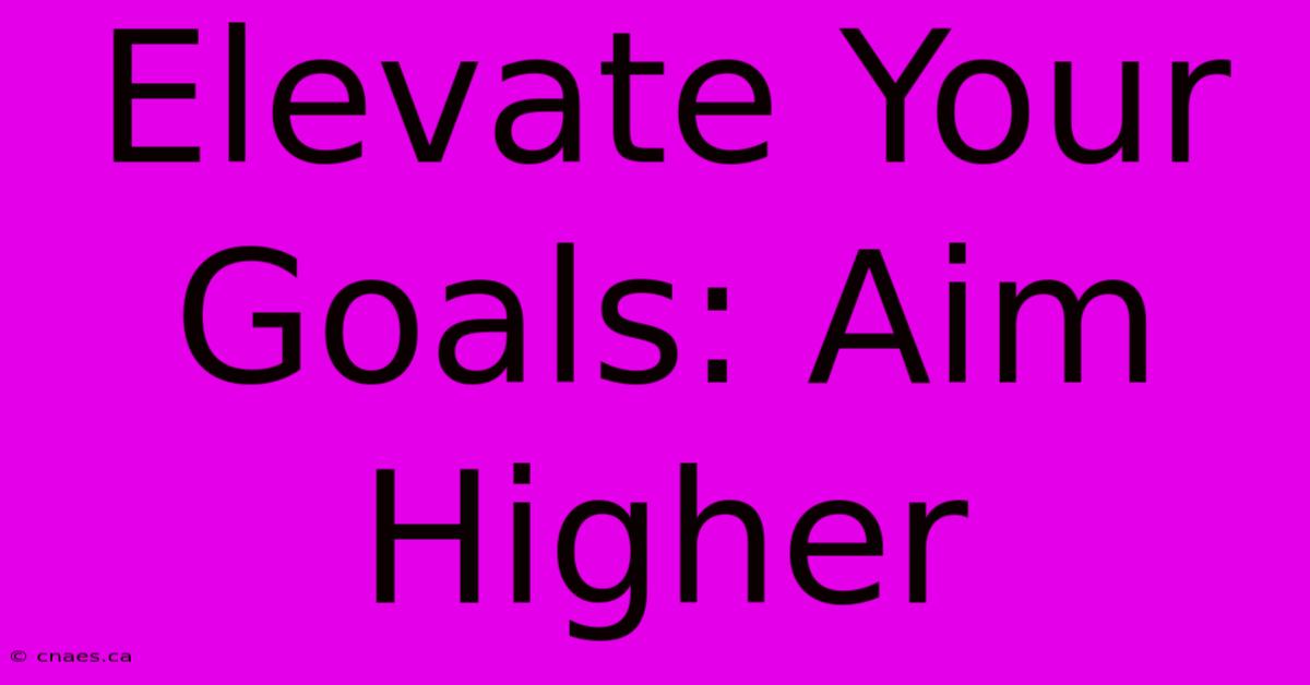 Elevate Your Goals: Aim Higher