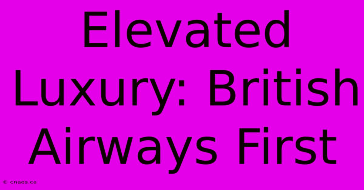 Elevated Luxury: British Airways First