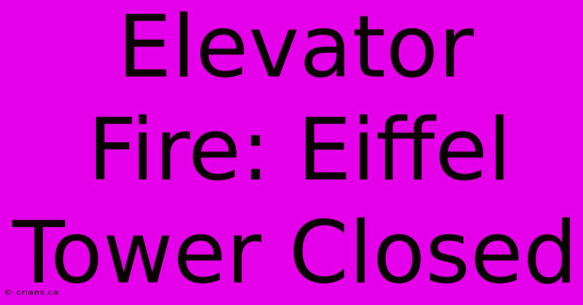 Elevator Fire: Eiffel Tower Closed