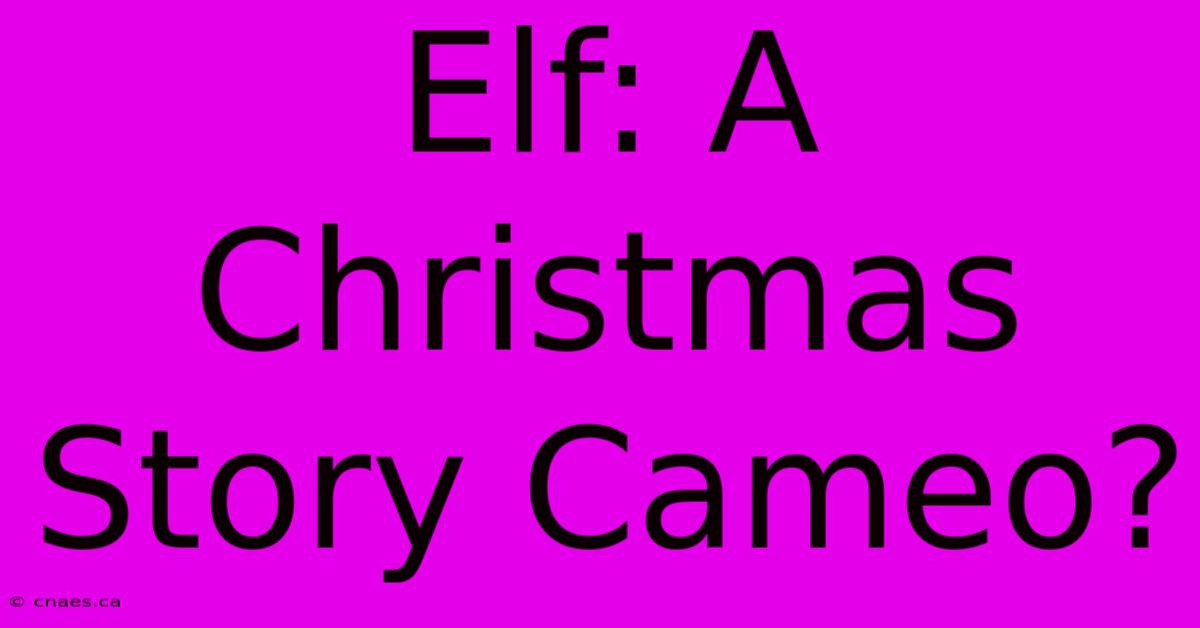 Elf: A Christmas Story Cameo?