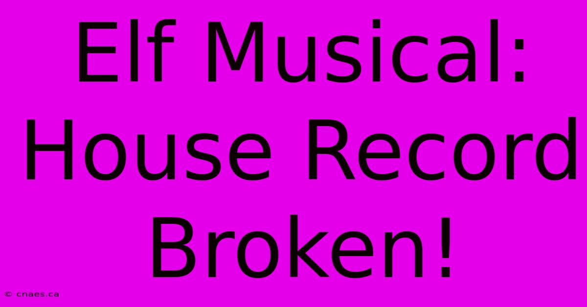 Elf Musical: House Record Broken!