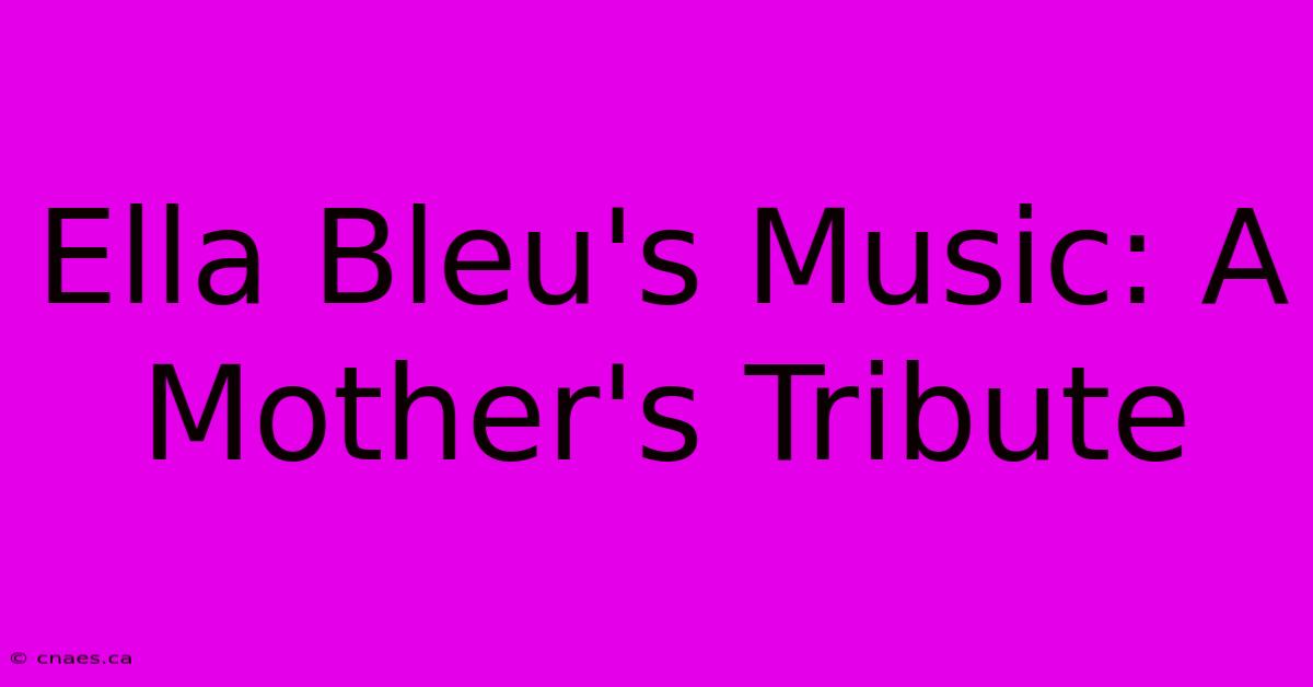 Ella Bleu's Music: A Mother's Tribute