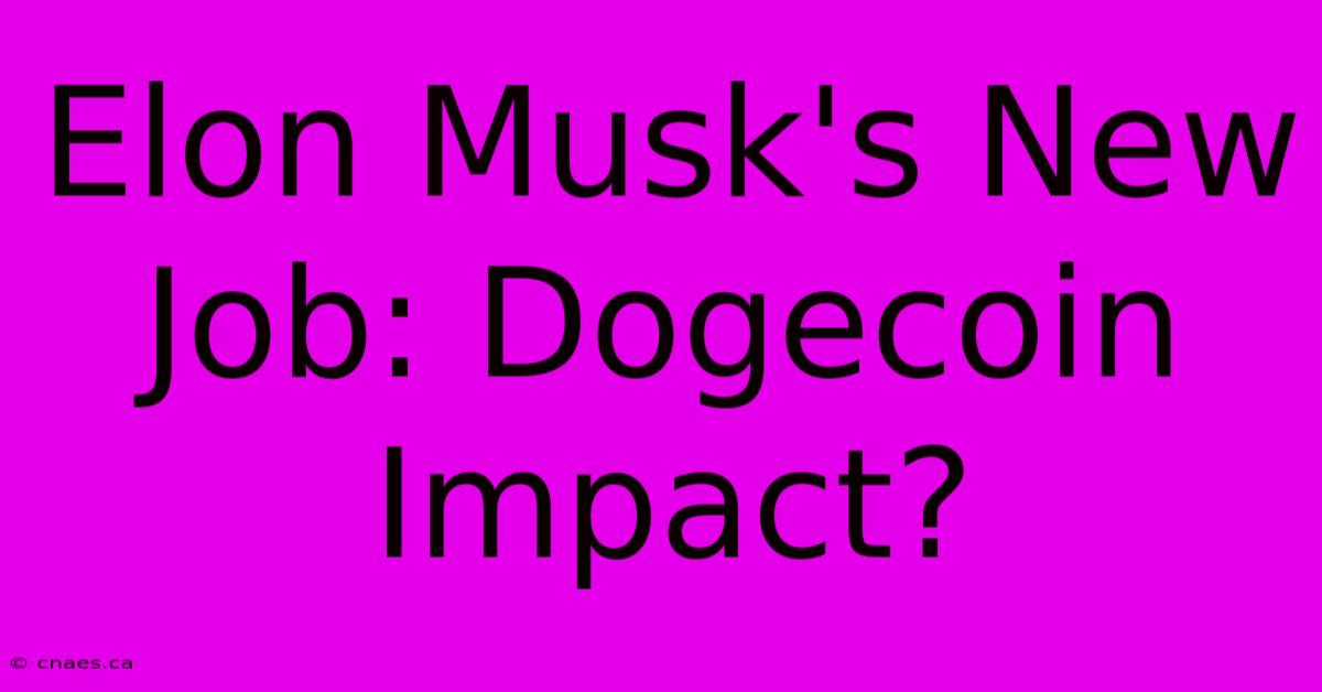 Elon Musk's New Job: Dogecoin Impact?