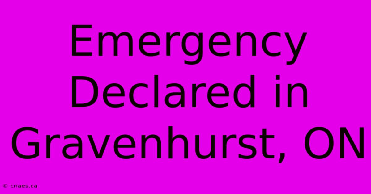 Emergency Declared In Gravenhurst, ON