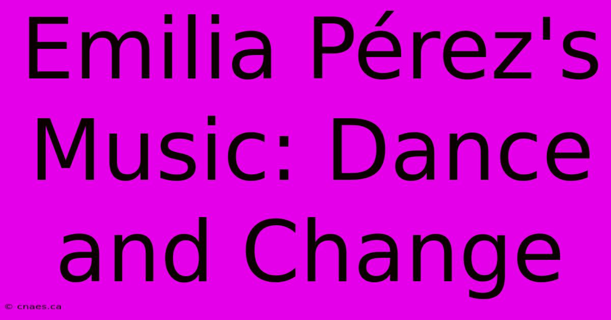 Emilia Pérez's Music: Dance And Change