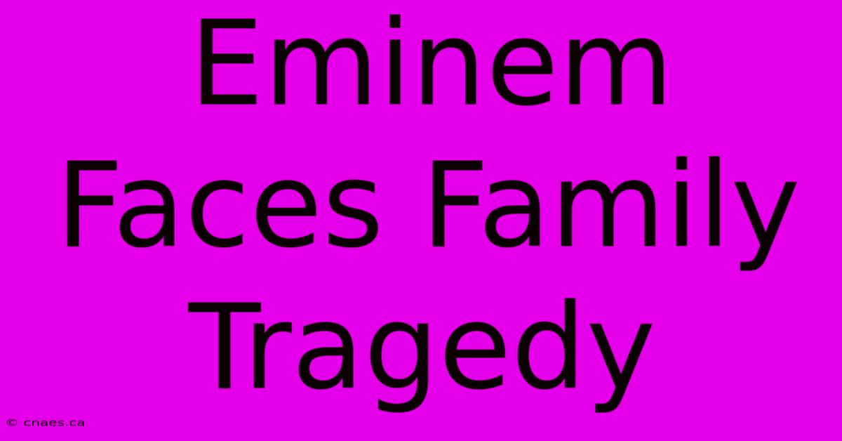 Eminem Faces Family Tragedy