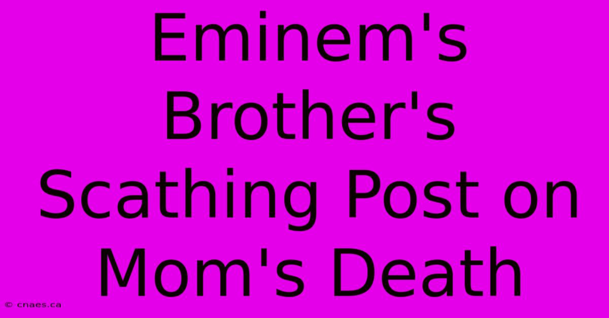 Eminem's Brother's Scathing Post On Mom's Death