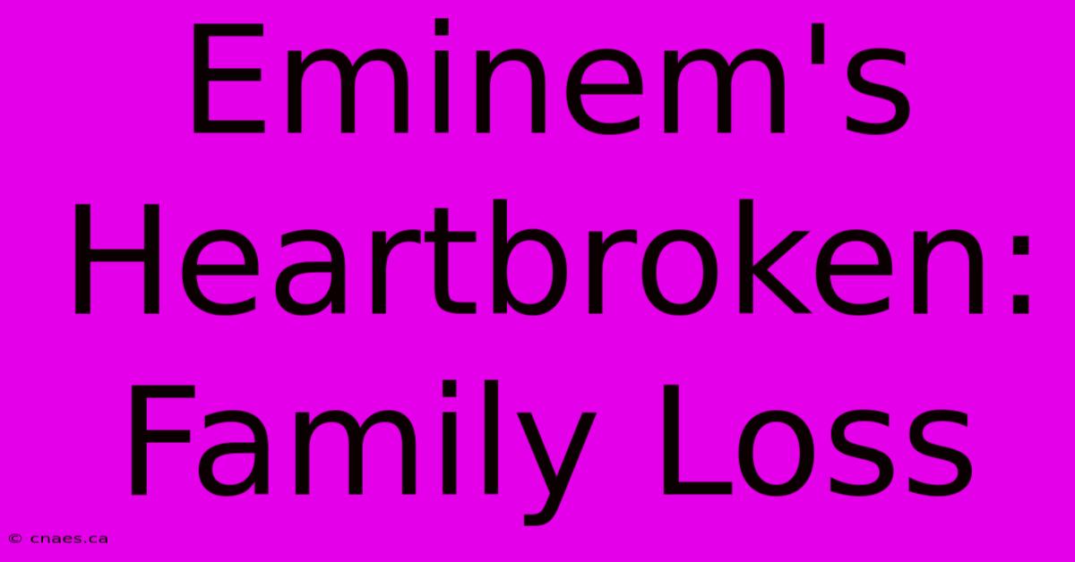 Eminem's Heartbroken: Family Loss