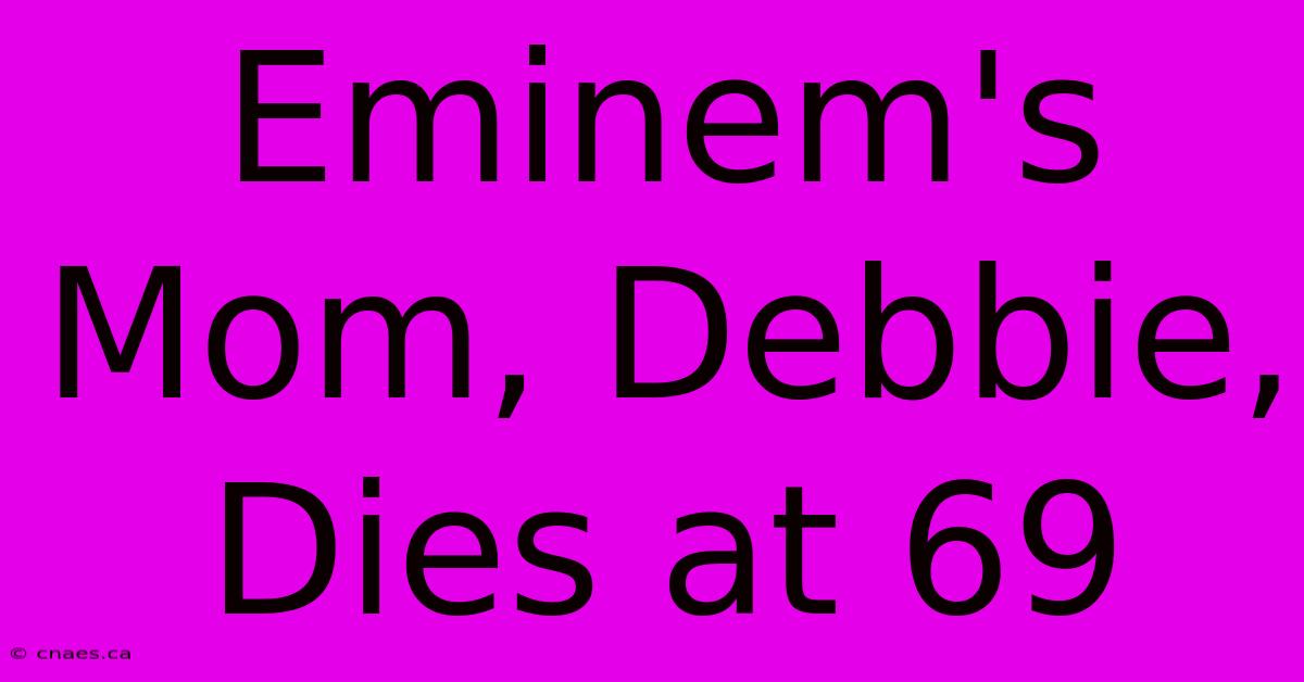 Eminem's Mom, Debbie, Dies At 69