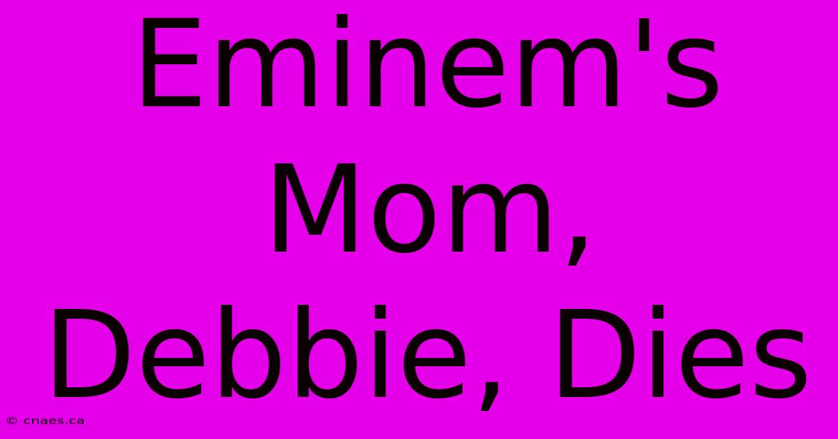 Eminem's Mom, Debbie, Dies