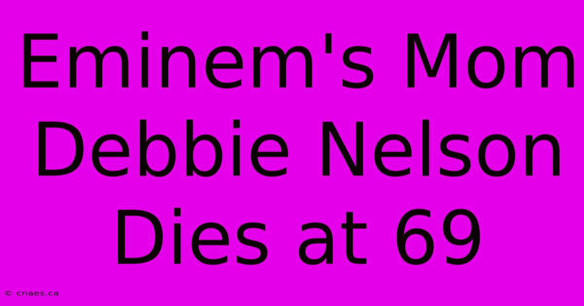 Eminem's Mom Debbie Nelson Dies At 69