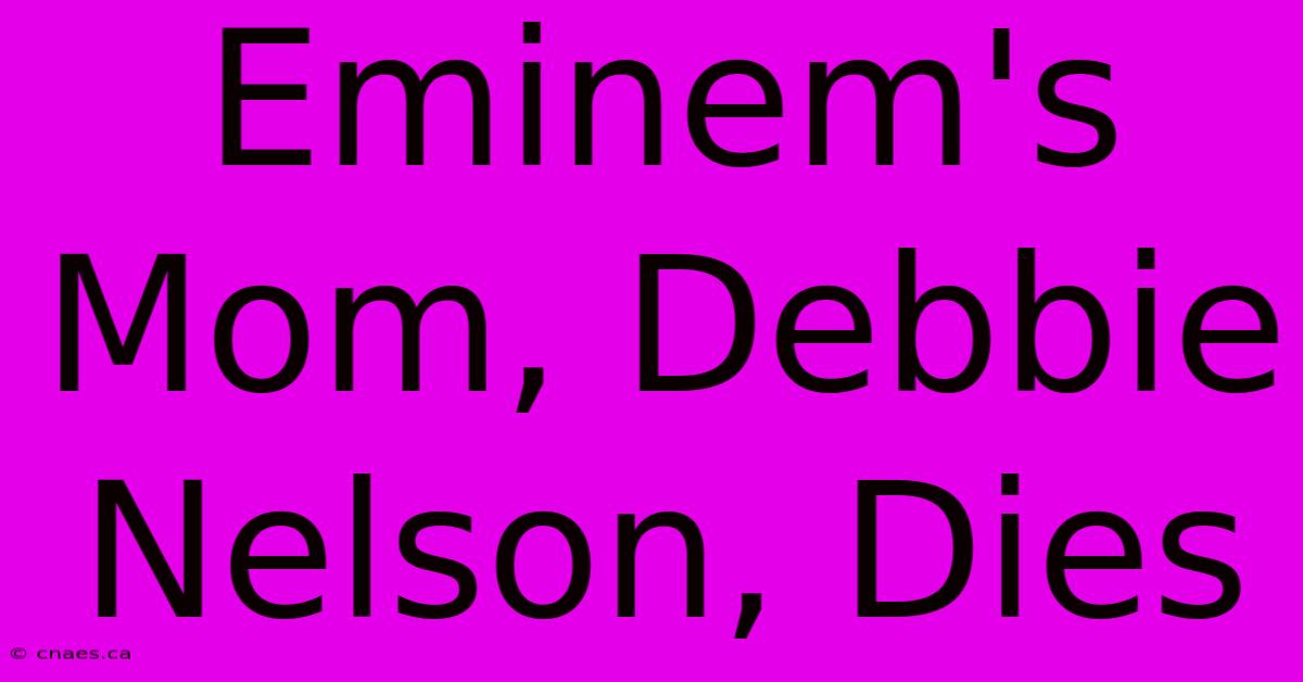 Eminem's Mom, Debbie Nelson, Dies