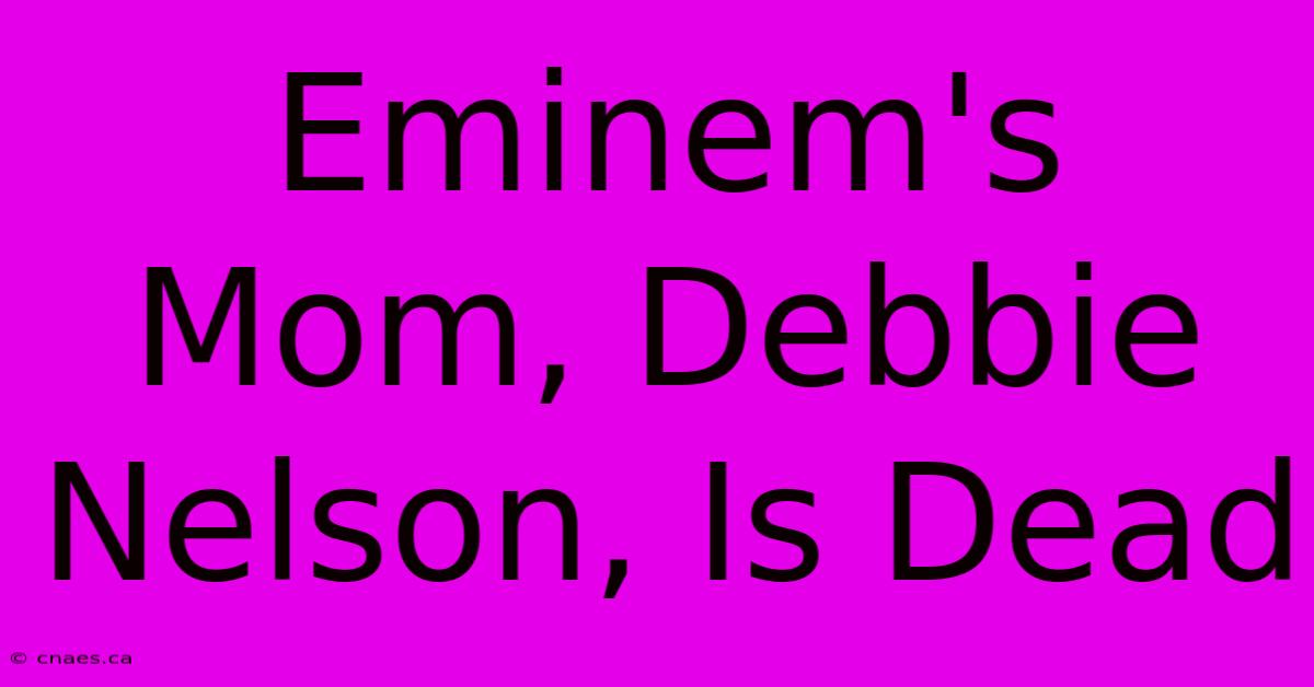 Eminem's Mom, Debbie Nelson, Is Dead