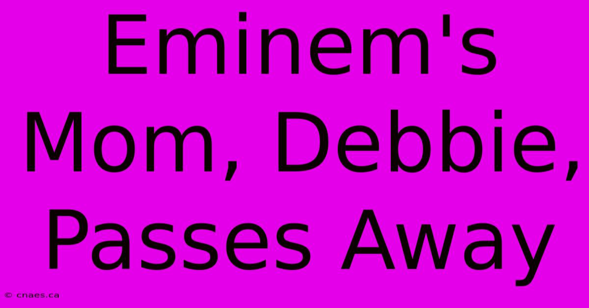 Eminem's Mom, Debbie, Passes Away