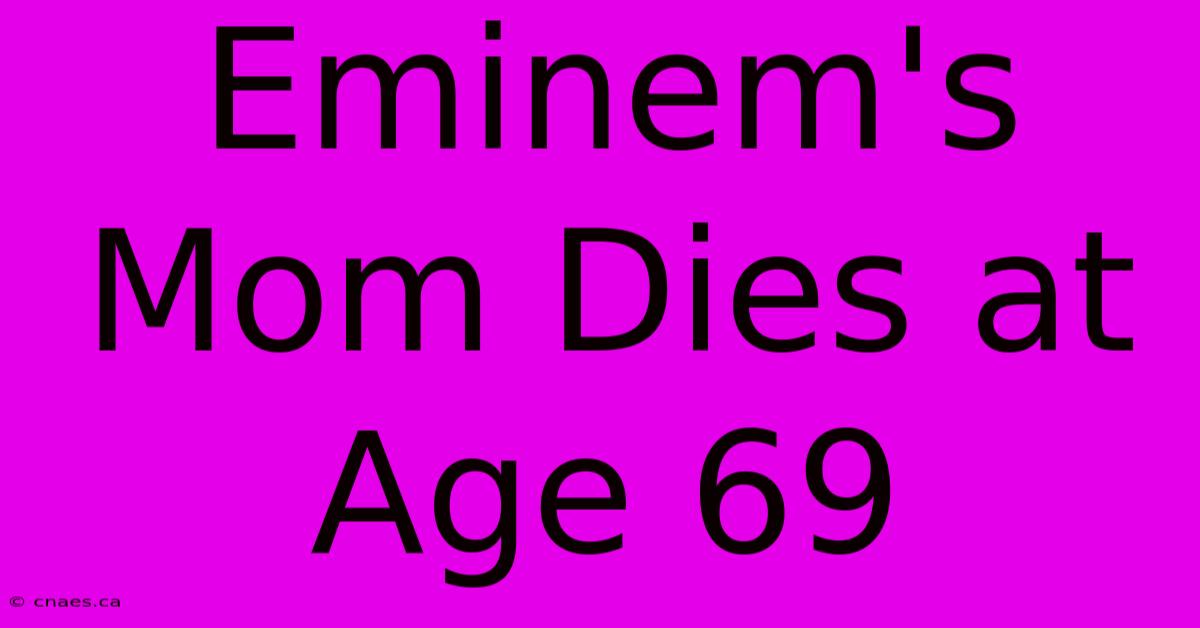 Eminem's Mom Dies At Age 69