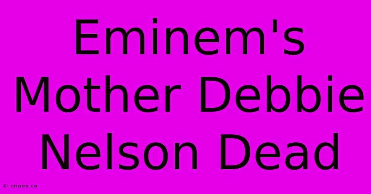 Eminem's Mother Debbie Nelson Dead