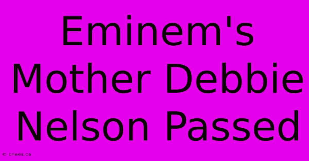 Eminem's Mother Debbie Nelson Passed