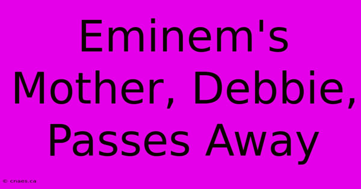 Eminem's Mother, Debbie, Passes Away