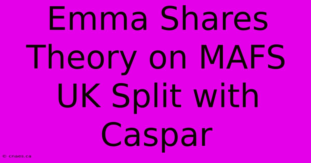 Emma Shares Theory On MAFS UK Split With Caspar