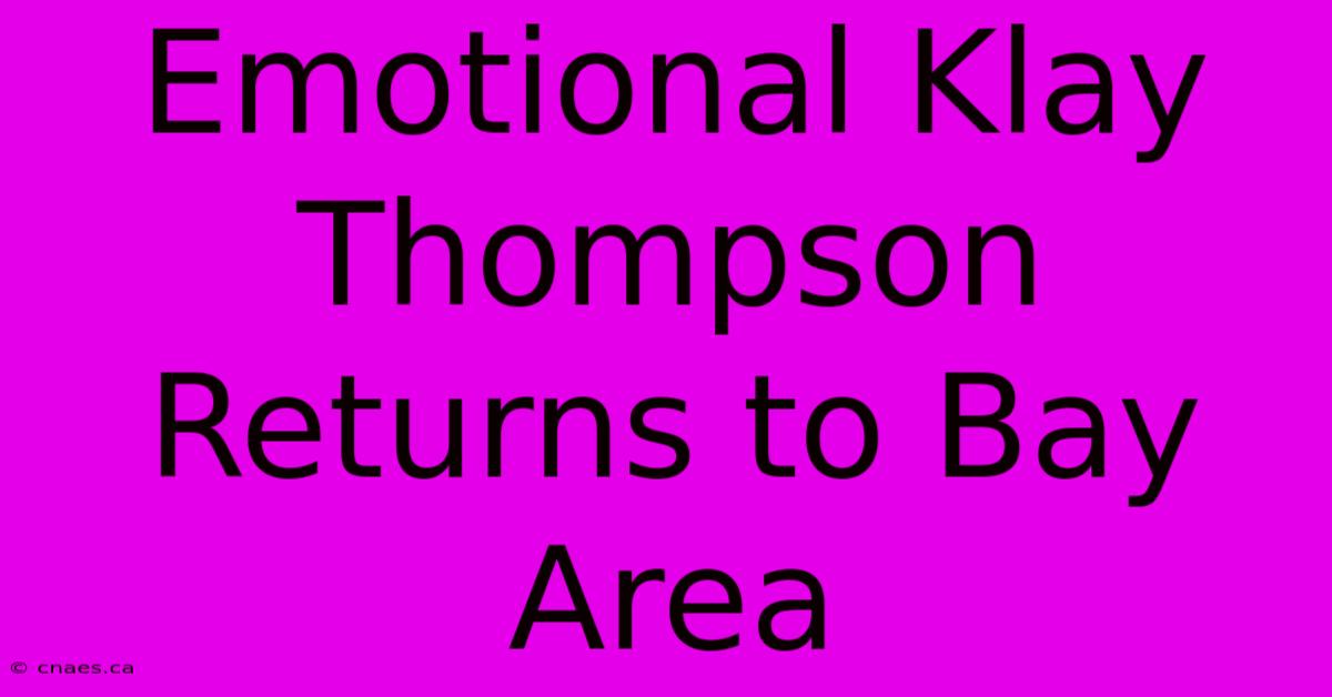 Emotional Klay Thompson Returns To Bay Area