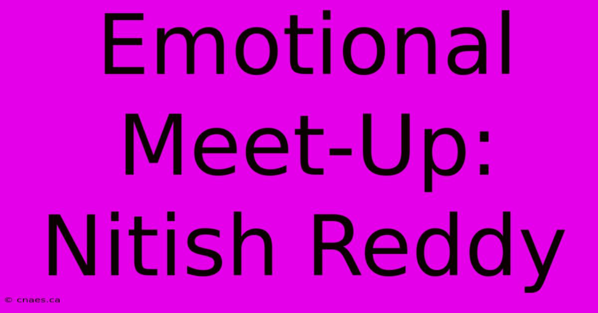 Emotional Meet-Up: Nitish Reddy