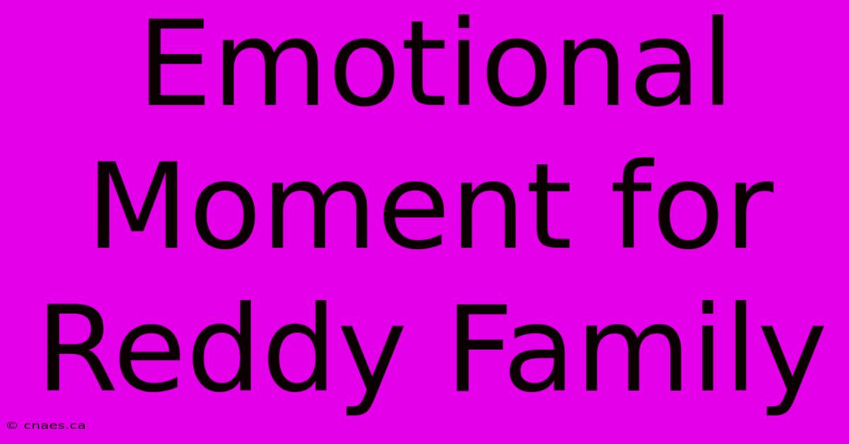 Emotional Moment For Reddy Family