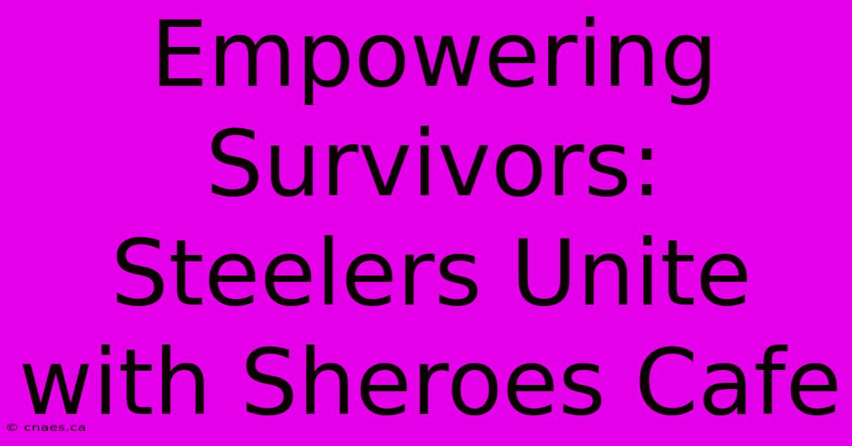 Empowering Survivors: Steelers Unite With Sheroes Cafe