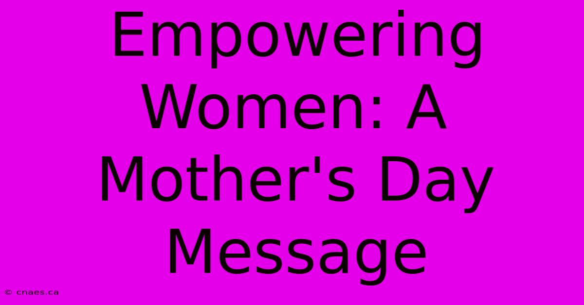 Empowering Women: A Mother's Day Message