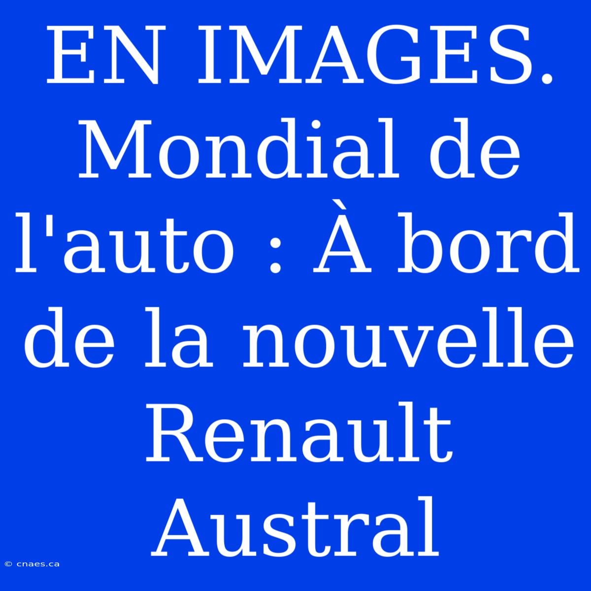 EN IMAGES. Mondial De L'auto : À Bord De La Nouvelle Renault Austral