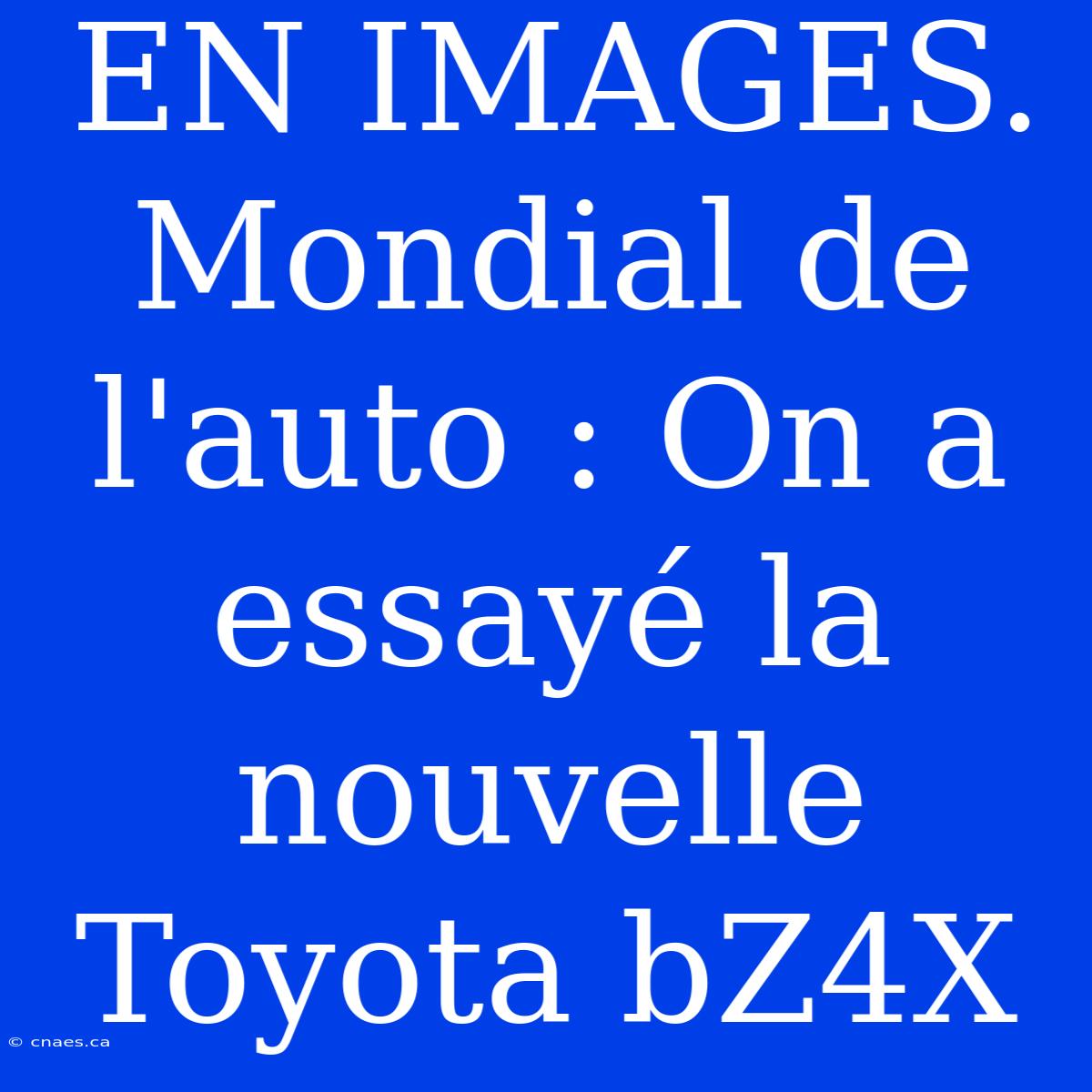 EN IMAGES. Mondial De L'auto : On A Essayé La Nouvelle Toyota BZ4X