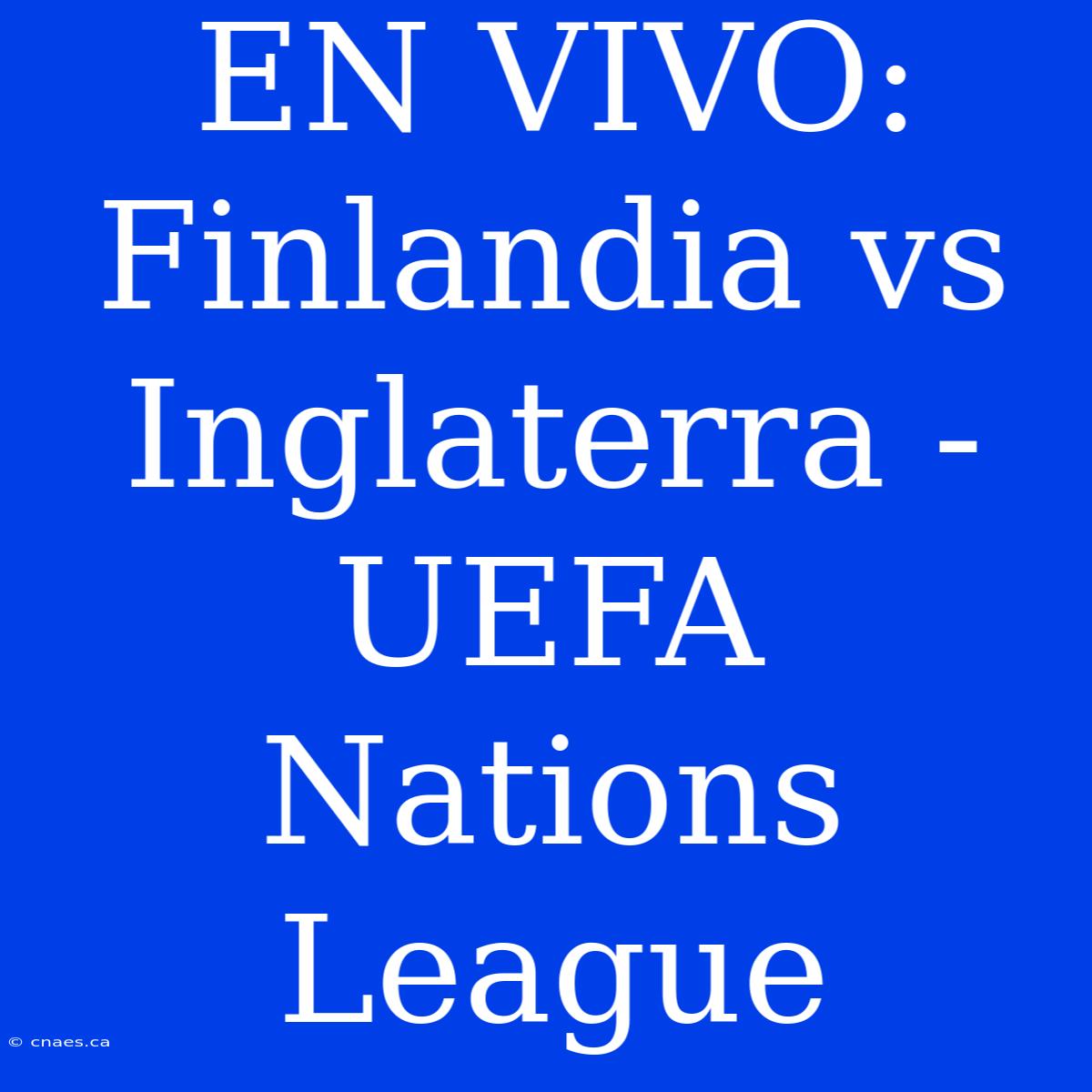 EN VIVO: Finlandia Vs Inglaterra - UEFA Nations League