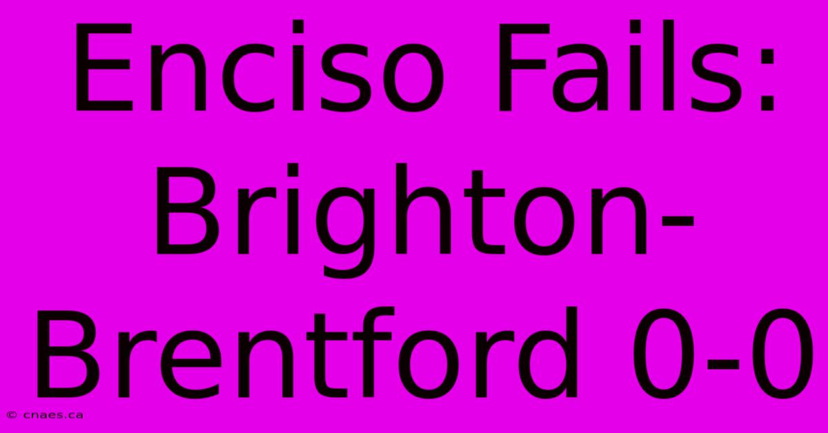 Enciso Fails: Brighton-Brentford 0-0