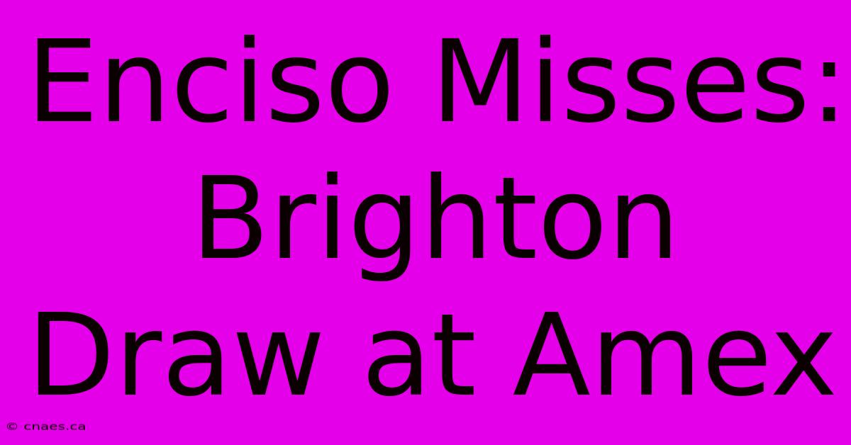 Enciso Misses: Brighton Draw At Amex