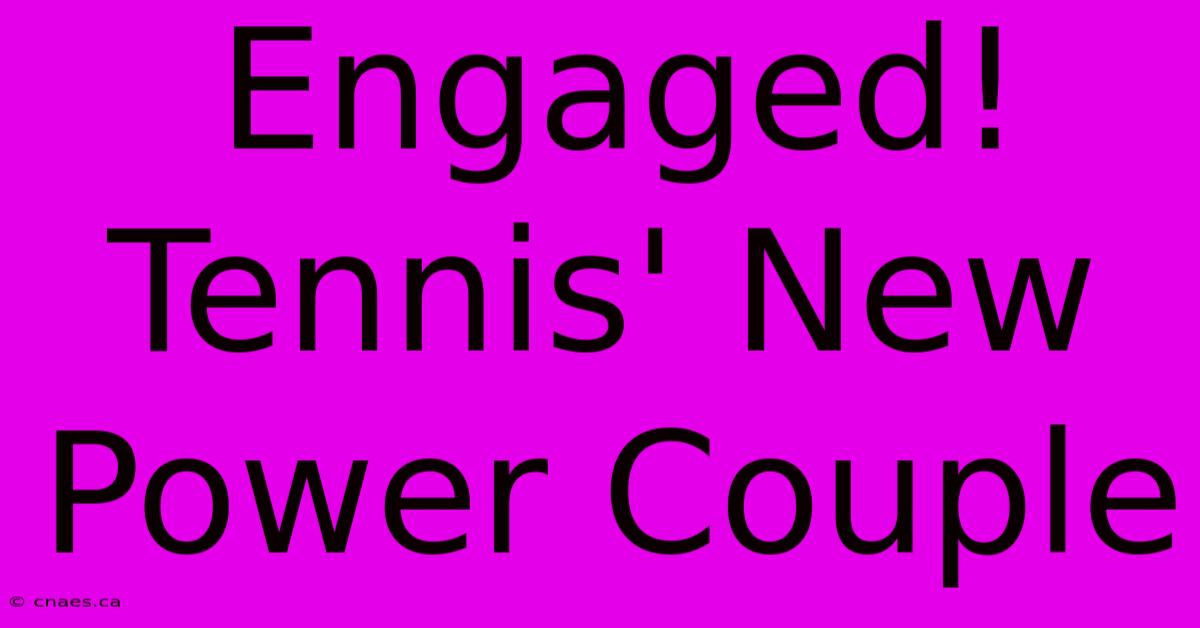 Engaged! Tennis' New Power Couple