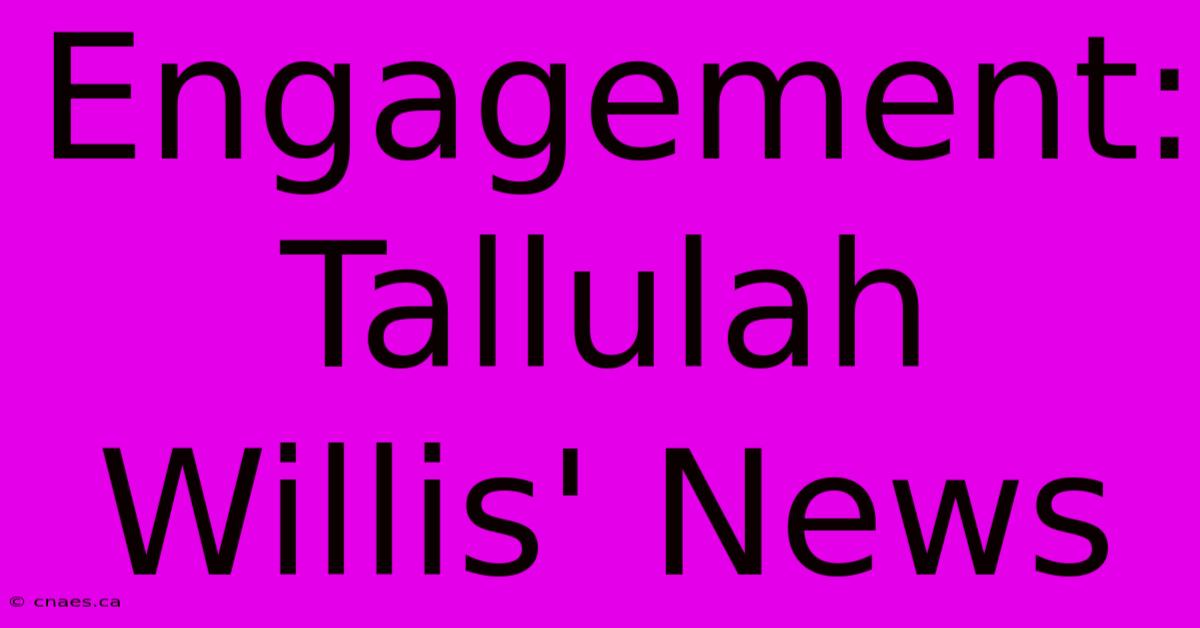 Engagement: Tallulah Willis' News