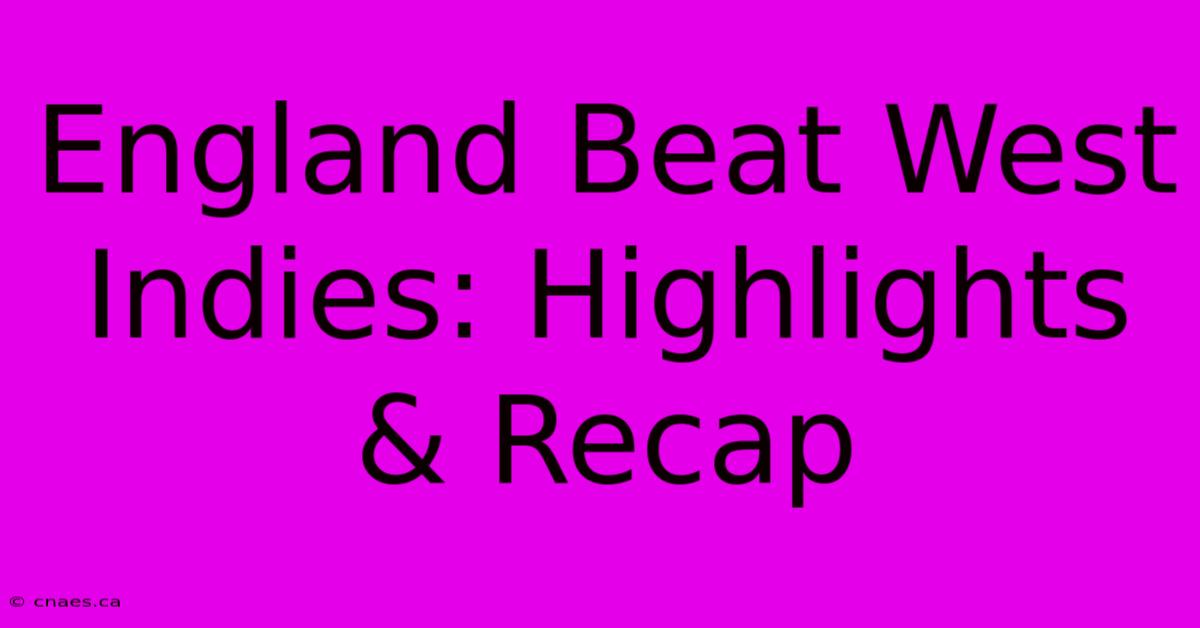 England Beat West Indies: Highlights & Recap