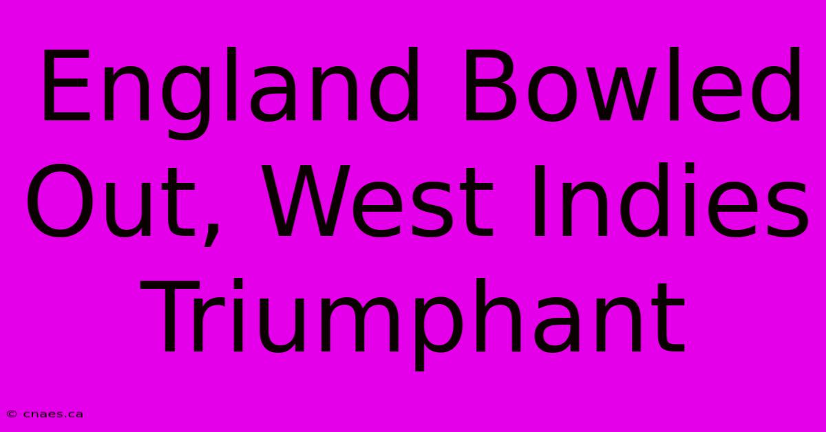 England Bowled Out, West Indies Triumphant