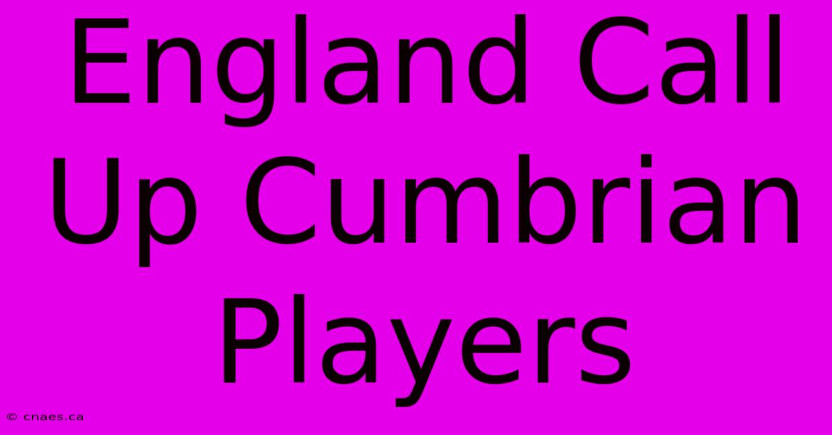 England Call Up Cumbrian Players